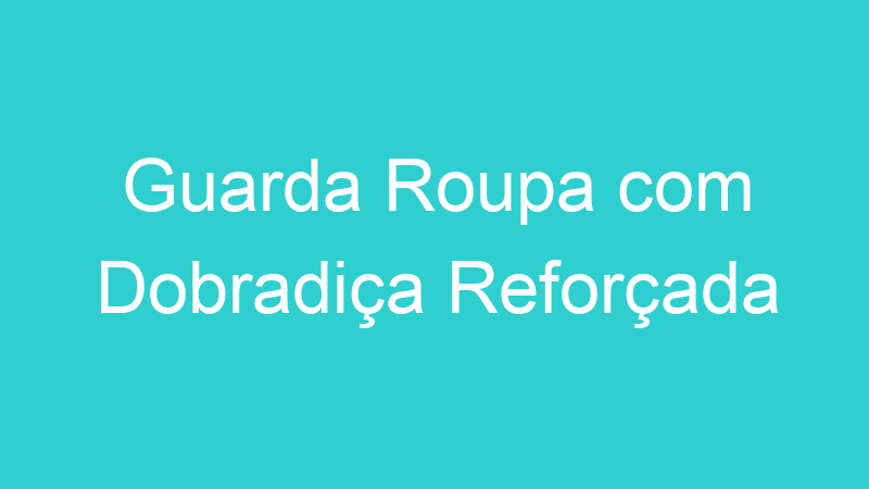 Guarda Roupa com Dobradiça Reforçada