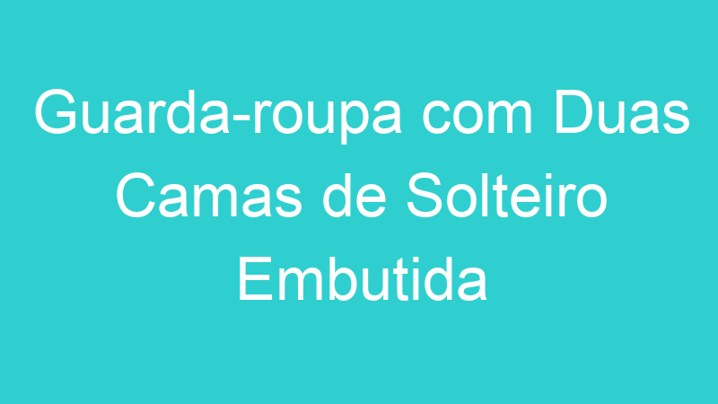 Guarda-roupa com Duas Camas de Solteiro Embutida