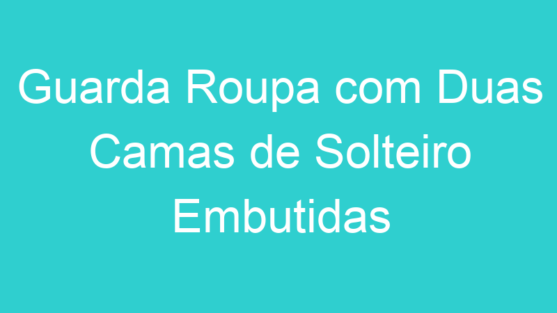 Guarda Roupa com Duas Camas de Solteiro Embutidas