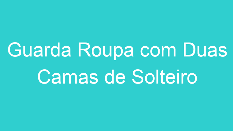 Guarda Roupa com Duas Camas de Solteiro