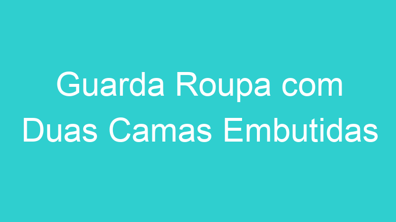 Guarda Roupa com Duas Camas Embutidas