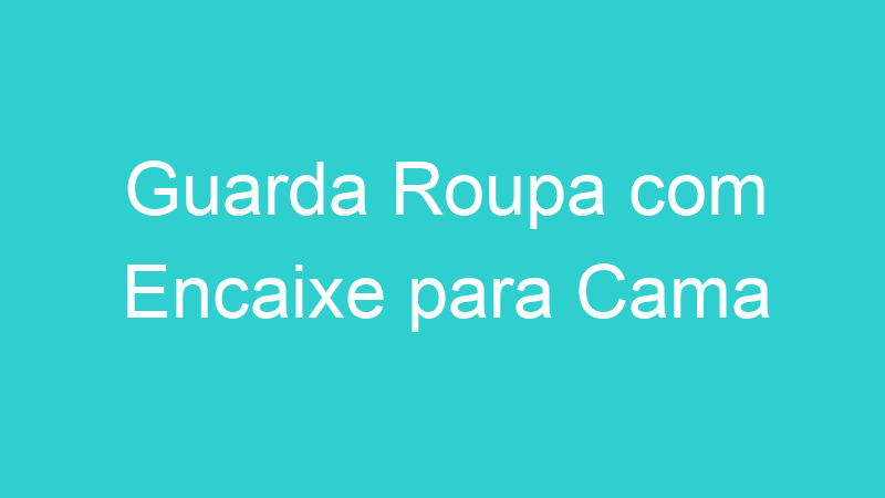 Guarda Roupa com Encaixe para Cama