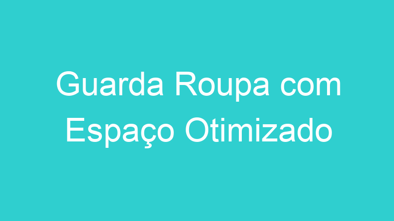 Guarda Roupa com Espaço Otimizado