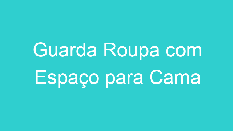Guarda Roupa com Espaço para Cama