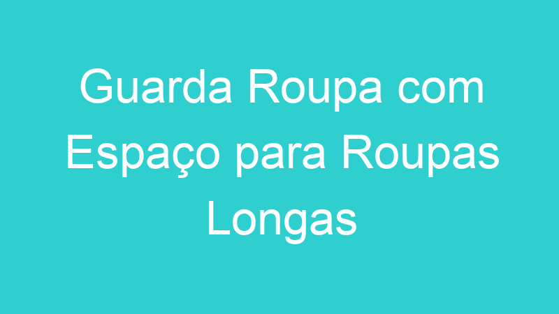 Guarda Roupa com Espaço para Roupas Longas