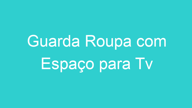 Guarda Roupa com Espaço para Tv