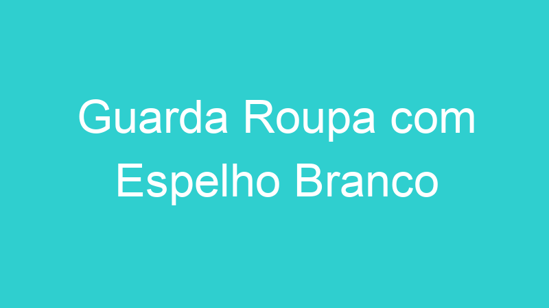 Guarda Roupa com Espelho Branco