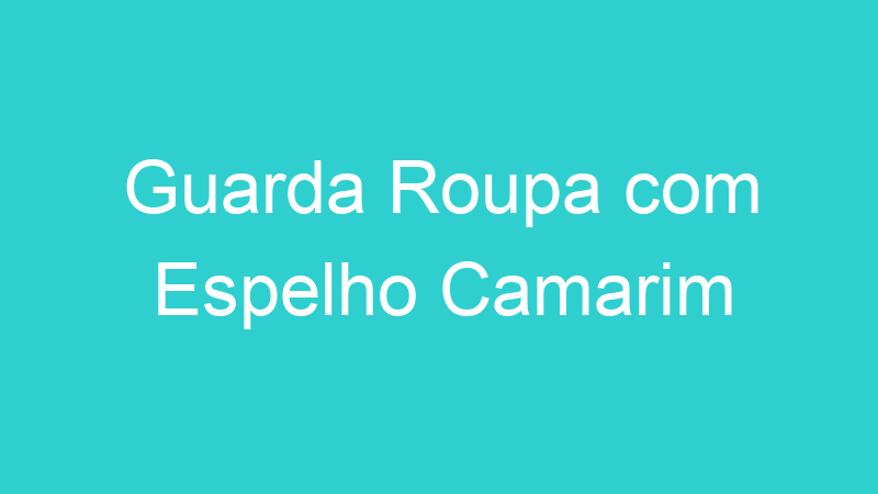 Guarda Roupa com Espelho Camarim