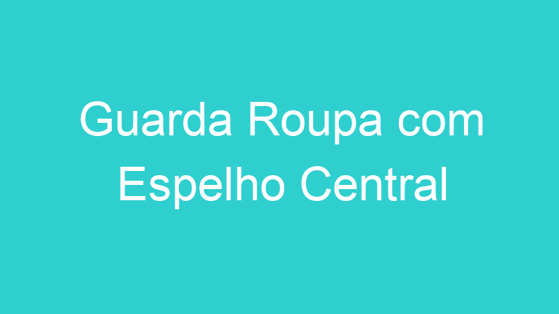 Guarda Roupa com Espelho Central
