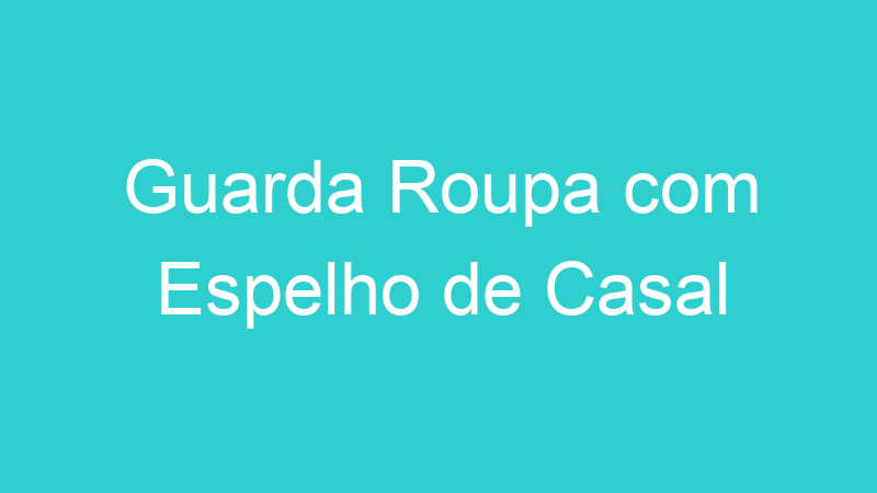 Guarda Roupa com Espelho de Casal