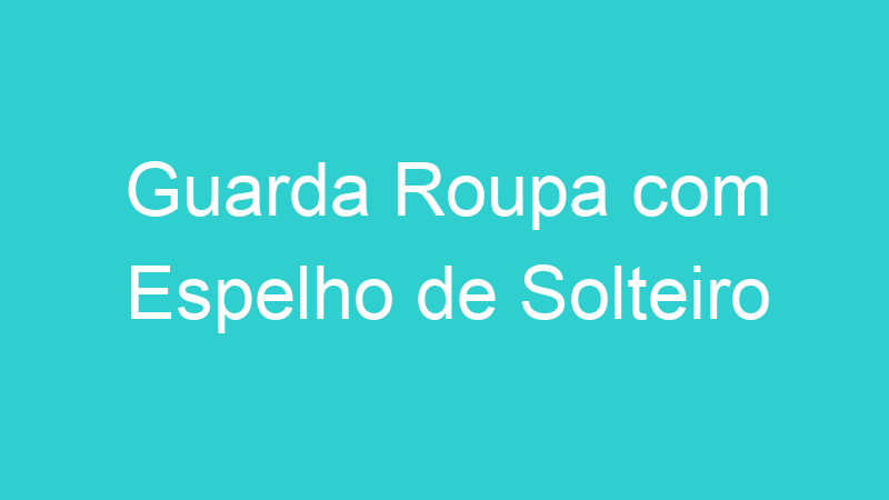 Guarda Roupa com Espelho de Solteiro