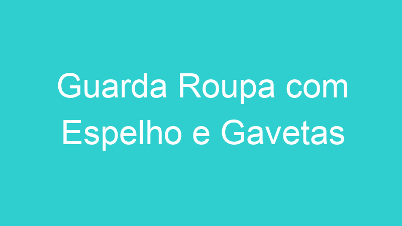 Guarda Roupa com Espelho e Gavetas