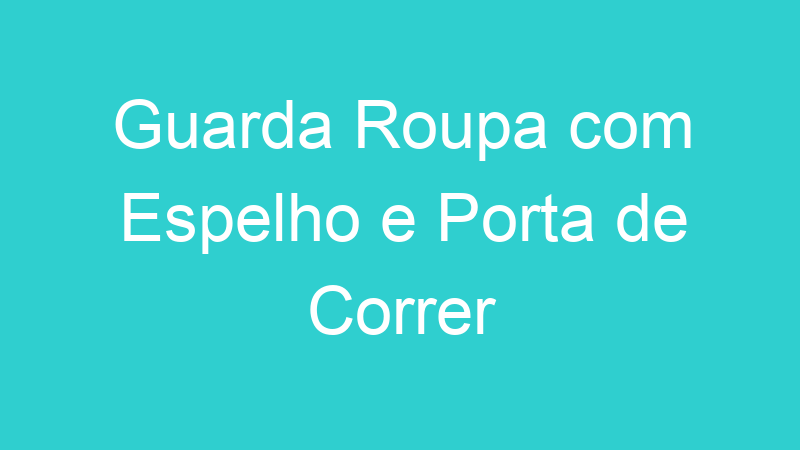 Guarda Roupa com Espelho e Porta de Correr