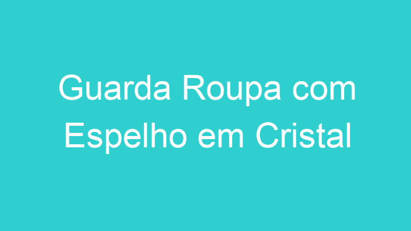 Guarda Roupa com Espelho em Cristal