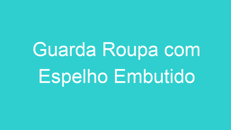Guarda Roupa com Espelho Embutido