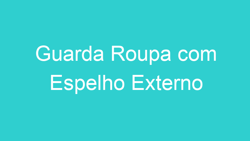Guarda Roupa com Espelho Externo