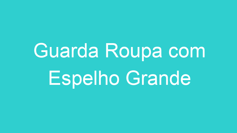 Guarda Roupa com Espelho Grande