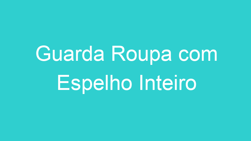 Guarda Roupa com Espelho Inteiro