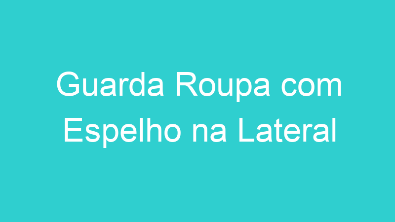 Guarda Roupa com Espelho na Lateral