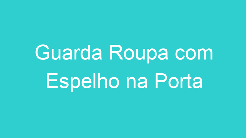 Guarda Roupa com Espelho na Porta