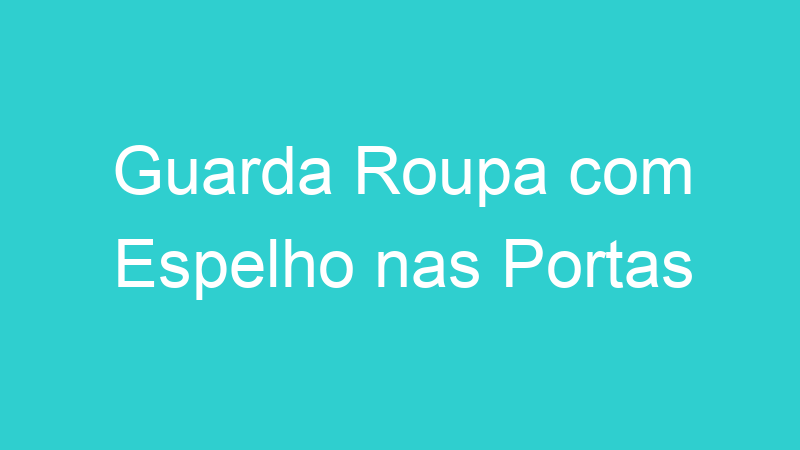 Guarda Roupa com Espelho nas Portas