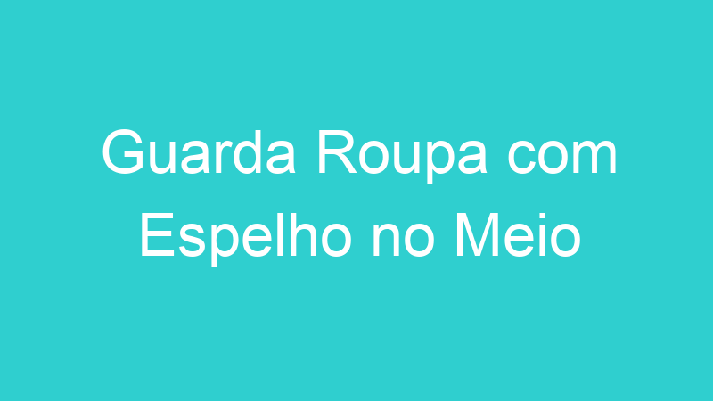 Guarda Roupa com Espelho no Meio