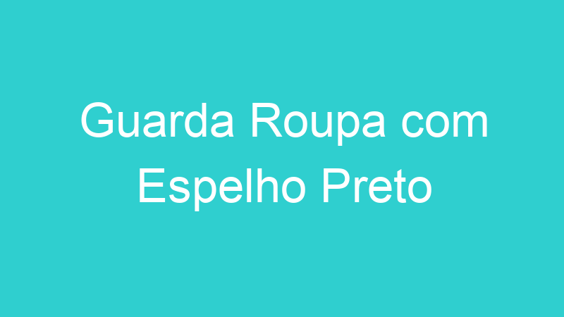 Guarda Roupa com Espelho Preto