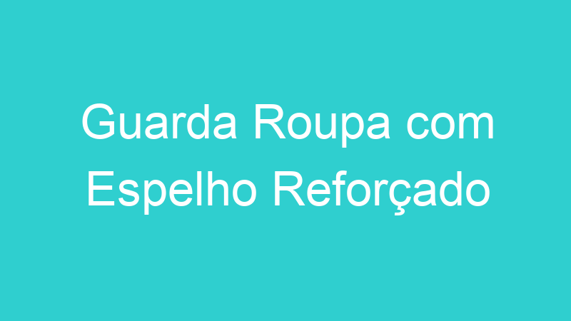 Guarda Roupa com Espelho Reforçado
