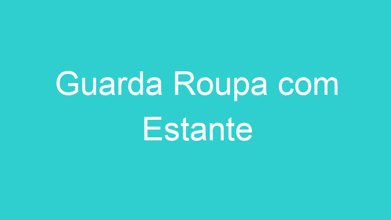 Guarda Roupa com Estante