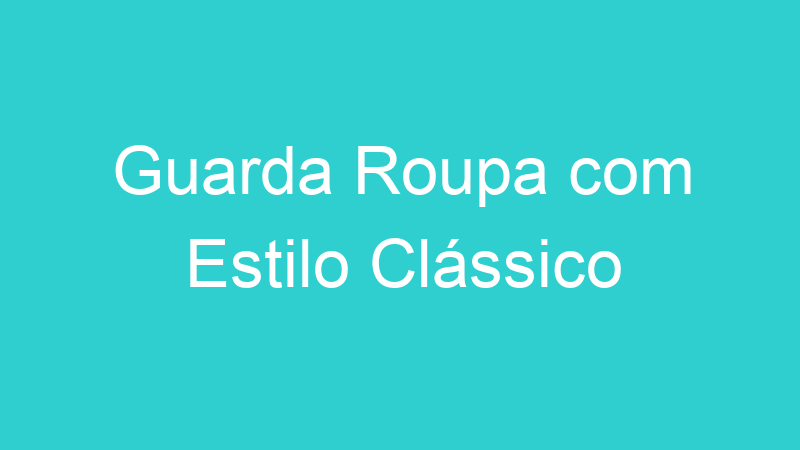 Guarda Roupa com Estilo Clássico