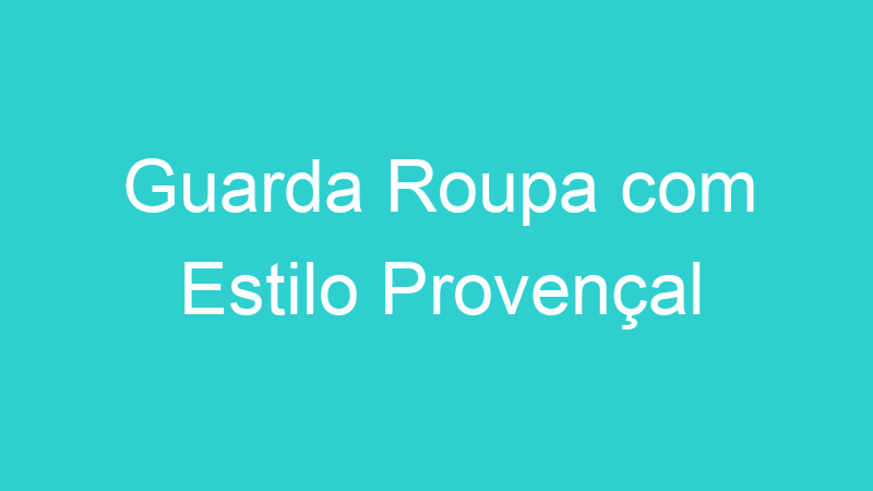 Guarda Roupa com Estilo Provençal