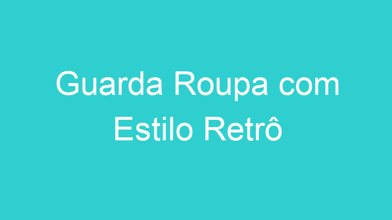 Guarda Roupa com Estilo Retrô