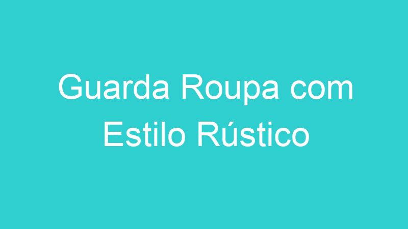 Guarda Roupa com Estilo Rústico