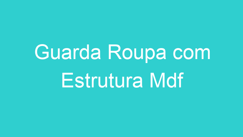 Guarda Roupa com Estrutura Mdf