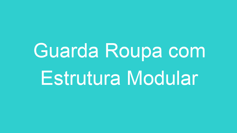Guarda Roupa com Estrutura Modular