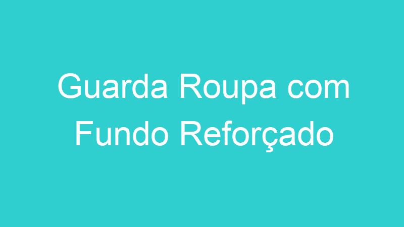 Guarda Roupa com Fundo Reforçado