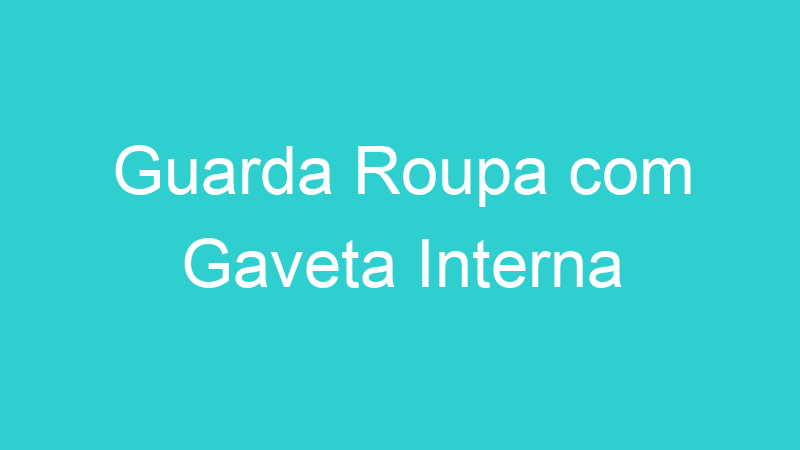 Guarda Roupa com Gaveta Interna
