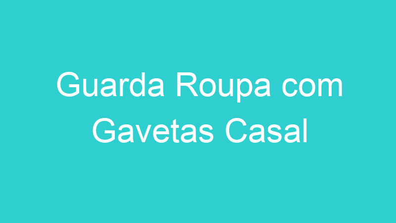 Guarda Roupa com Gavetas Casal