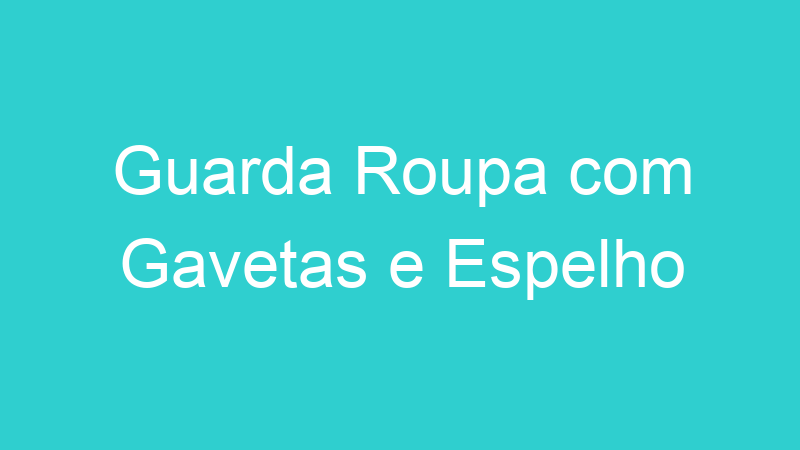 Guarda Roupa com Gavetas e Espelho