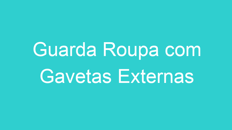 Guarda Roupa com Gavetas Externas