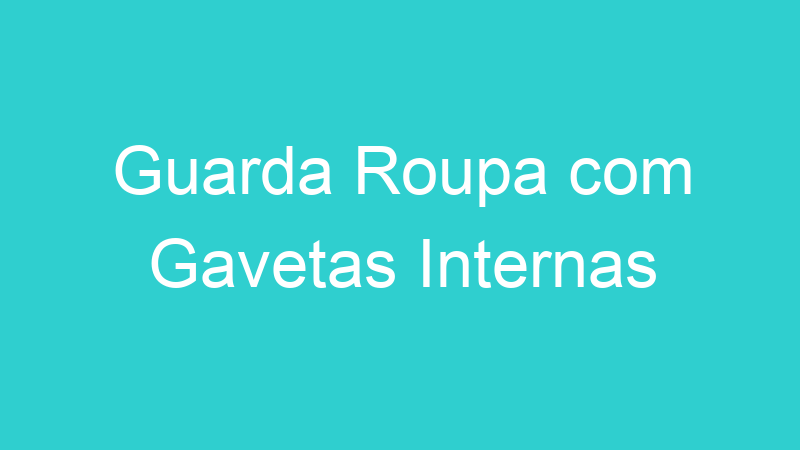 Guarda Roupa com Gavetas Internas