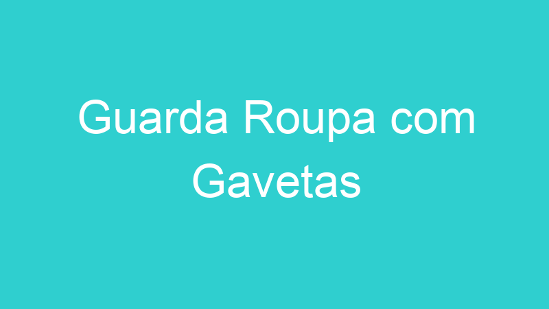 Guarda Roupa com Gavetas