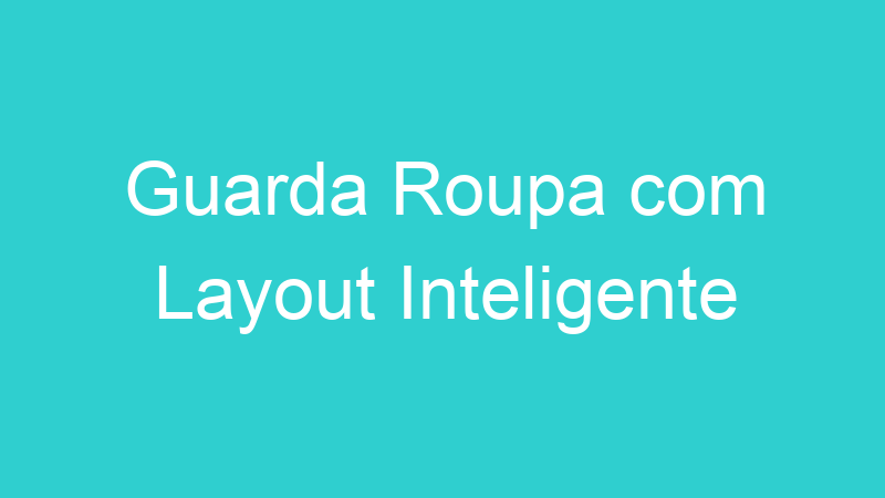 Guarda Roupa com Layout Inteligente