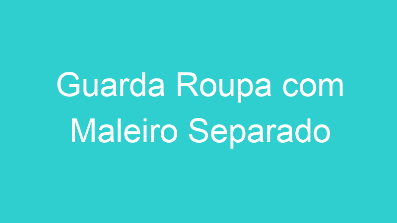 Guarda Roupa com Maleiro Separado