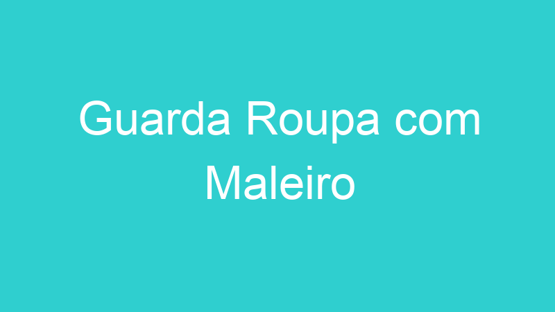 Guarda Roupa com Maleiro