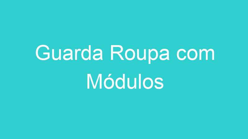 Guarda Roupa com Módulos