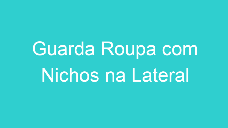 Guarda Roupa com Nichos na Lateral