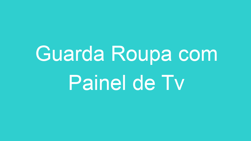 Guarda Roupa com Painel de Tv