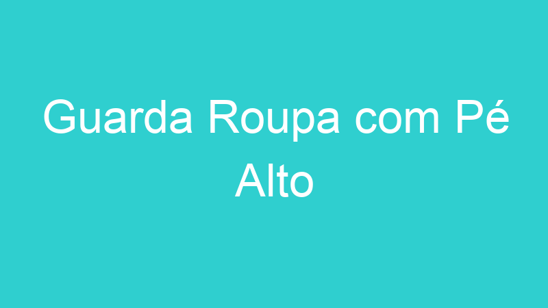 Guarda Roupa com Pé Alto