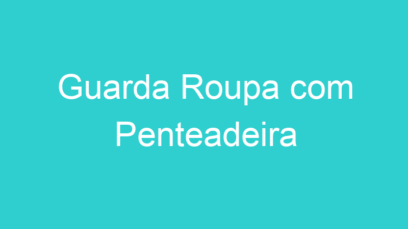Guarda Roupa com Penteadeira
